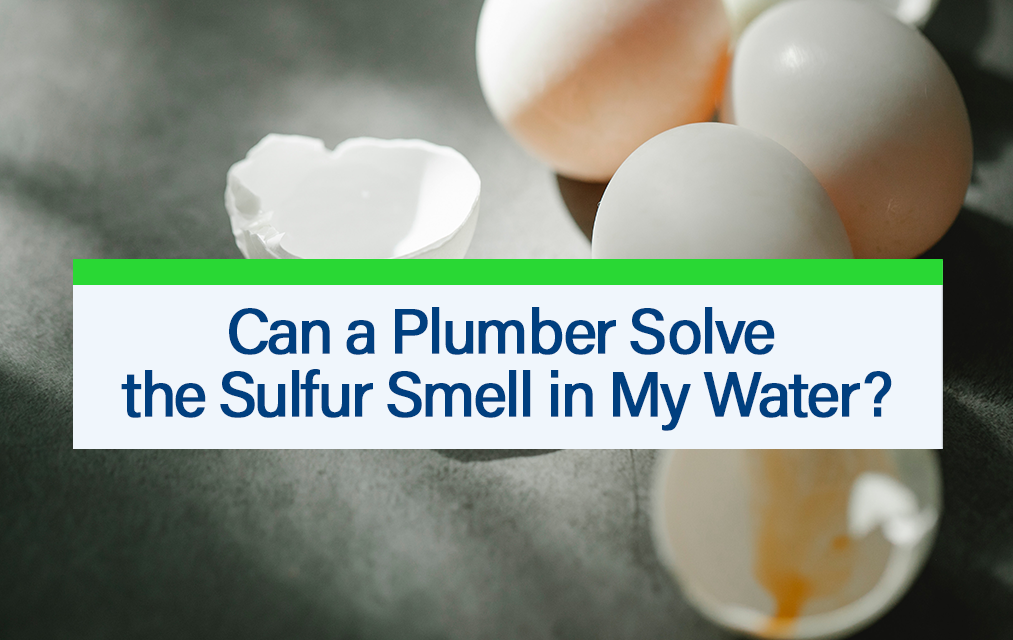 Can a Plumber Solve the Sulfur Smell in My Water?
